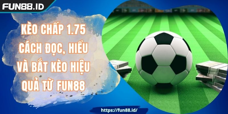 Kèo Chấp 1.75 - Cách Đọc, Hiểu Và Bắt Kèo Hiệu Quả Từ FUN88 7 Kèo Chấp 1.75 - Cách Đọc, Hiểu Và Bắt Kèo Hiệu Quả Từ FUN88