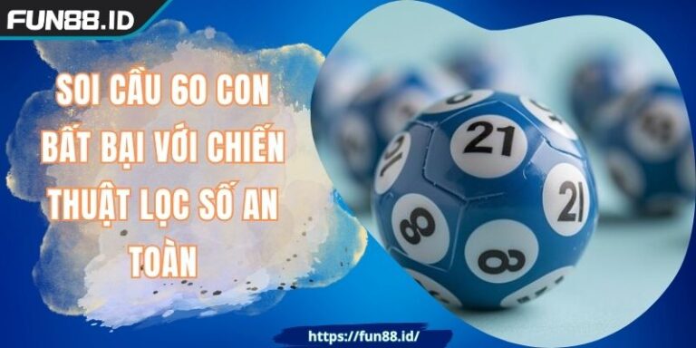 Soi Cầu 60 Con Bất Bại Với Chiến Thuật Lọc Số An Toàn 1 Soi Cầu 60 Con Bất Bại Với Chiến Thuật Lọc Số An Toàn
